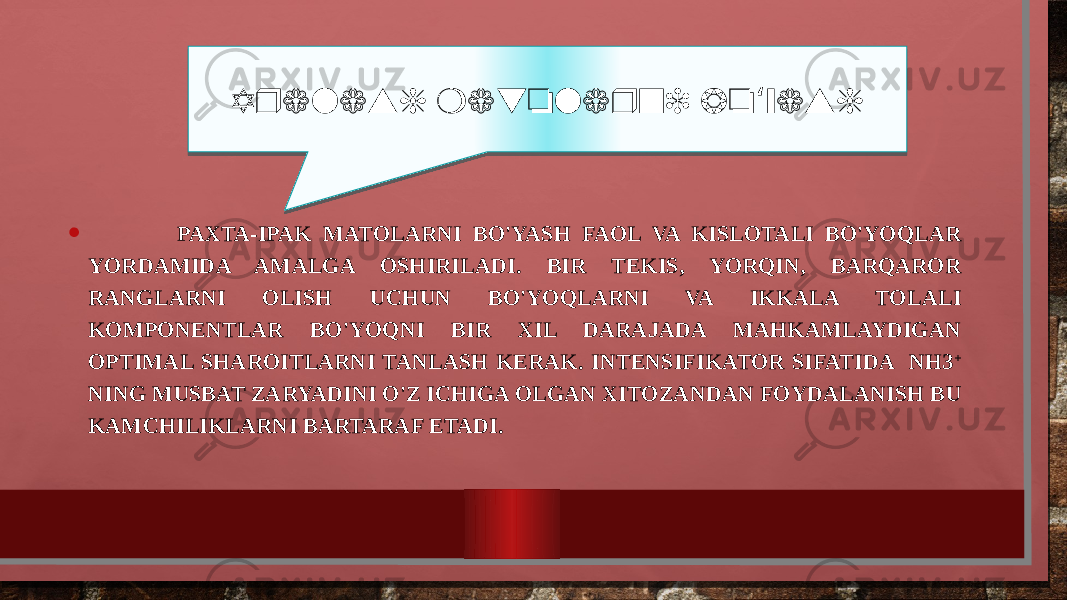 • PAXTA-IPAK MATOLARNI BO&#39;YASH FAOL VA KISLOTALI BO&#39;YOQLAR YORDAMIDA AMALGA OSHIRILADI. BIR TEKIS, YORQIN, BARQAROR RANGLARNI OLISH UCHUN BO&#39;YOQLARNI VA IKKALA TOLALI KOMPONENTLAR BO&#39;YOQNI BIR XIL DARAJADA MAHKAMLAYDIGAN OPTIMAL SHAROITLARNI TANLASH KERAK. INTENSIFIKATOR SIFATIDA NH3 + NING MUSBAT ZARYADINI O&#39;Z ICHIGA OLGAN XITOZANDAN FOYDALANISH BU KAMCHILIKLARNI BARTARAF ETADI. Aralash matolarni bo yash‘ 0107 