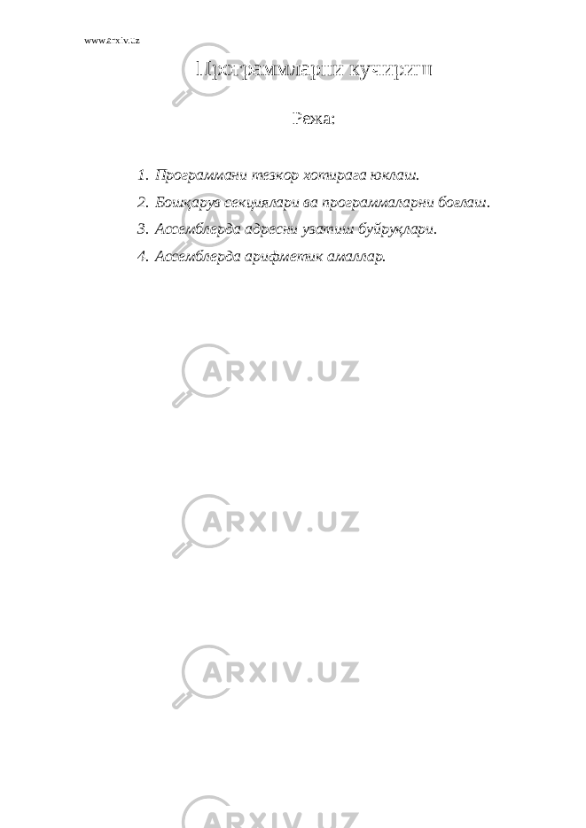 www.arxiv.uz Программларни кучириш Режа: 1. Программани тезкор хотирага юклаш. 2. Бошқарув секциялари ва программаларни боғлаш. 3. Ассемблерда адресни узатиш буйруқлари. 4. Ассемблерда арифметик амаллар. 