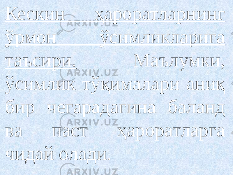 Кескин ҳароратларнинг ўрмон ўсимликларига таъсири. Маълумки, ўсимлик тўқималари аниқ бир чегарадагина баланд ва паст ҳароратларга чидай олади. 