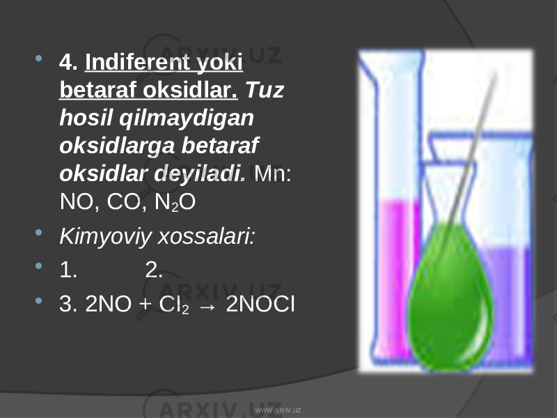  4. Indiferent yoki betaraf oksidlar. Tuz hosil qilmaydigan oksidlarga betaraf oksidlar deyiladi. Mn: NO, CO, N 2 O  Kimyoviy xossalari:  1. 2.  3. 2NO + CI 2 → 2NOCI www.arxiv.uz 