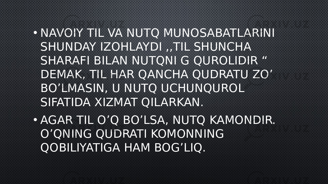 • NAVOIY TIL VA NUTQ MUNOSABATLARINI SHUNDAY IZOHLAYDI ,,TIL SHUNCHA SHARAFI BILAN NUTQNI G QUROLIDIR “ DEMAK, TIL HAR QANCHA QUDRATU ZO’ BO’LMASIN, U NUTQ UCHUNQUROL SIFATIDA XIZMAT QILARKAN. • AGAR TIL O’Q BO’LSA, NUTQ KAMONDIR. O’QNING QUDRATI KOMONNING QOBILIYATIGA HAM BOG’LIQ. 