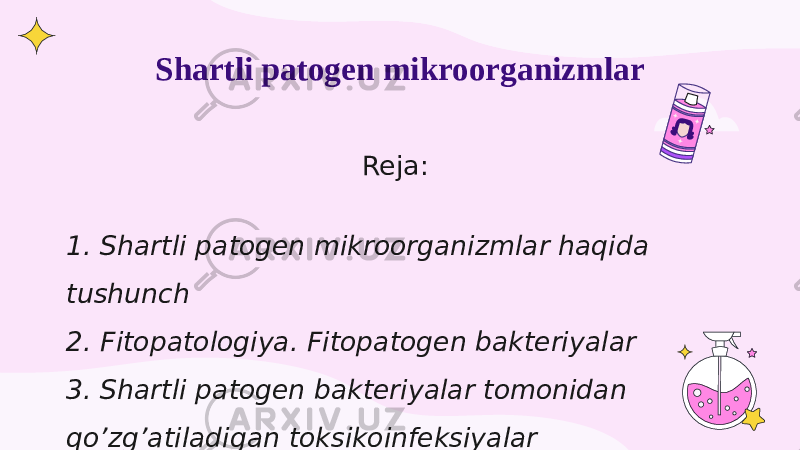 Shartli patogen mikroorganizmlar Reja: 1. Shartli patogen mikroorganizmlar haqida tushunch 2. Fitopatologiya. Fitopatogen bakteriyalar 3. Shartli patogen bakteriyalar tomonidan qo’zg’atiladigan toksikoinfeksiyalar 