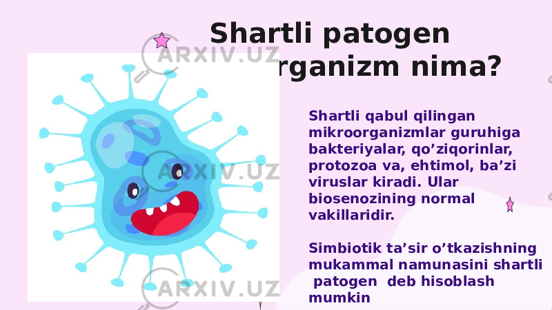 Shartli qabul qilingan mikroorganizmlar guruhiga bakteriyalar, qo’ziqorinlar, protozoa va, ehtimol, ba’zi viruslar kiradi. Ular biosenozining normal vakillaridir. Simbiotik ta’sir o’tkazishning mukammal namunasini shartli patogen deb hisoblash mumkinShartli patogen mikroorganizm nima? 