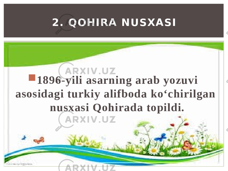  1896-yili asarning arab yozuvi asosidagi turkiy alifboda ko‘chirilgan nusxasi Qohirada topildi. 2 . Q O H I R A N U S X A S I 