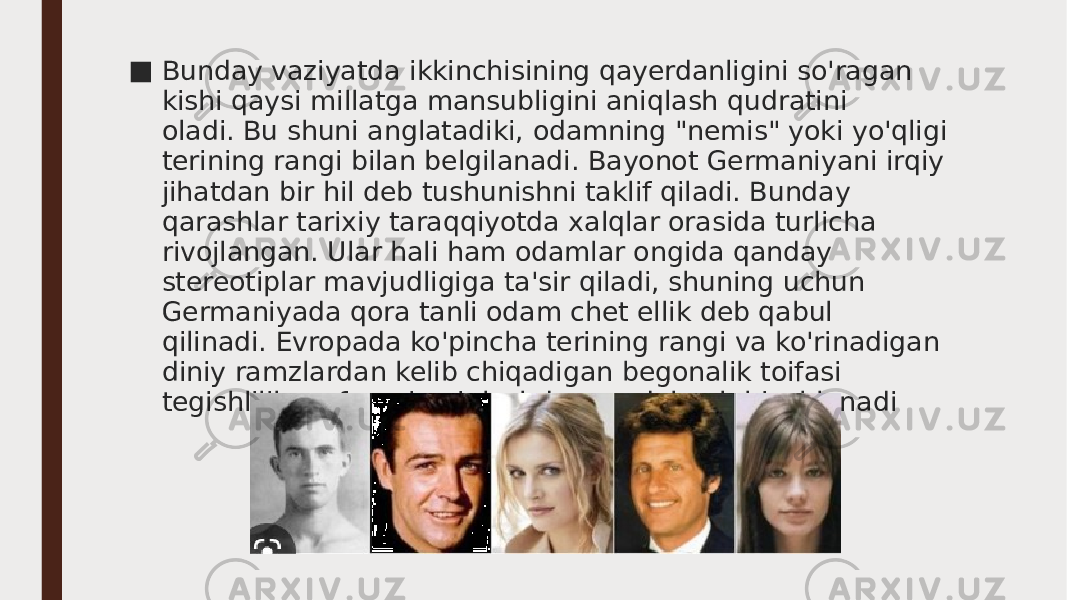 ■ Bunday vaziyatda ikkinchisining qayerdanligini so&#39;ragan kishi qaysi millatga mansubligini aniqlash qudratini oladi. Bu shuni anglatadiki, odamning &#34;nemis&#34; yoki yo&#39;qligi terining rangi bilan belgilanadi. Bayonot Germaniyani irqiy jihatdan bir hil deb tushunishni taklif qiladi. Bunday qarashlar tarixiy taraqqiyotda xalqlar orasida turlicha rivojlangan. Ular hali ham odamlar ongida qanday stereotiplar mavjudligiga ta&#39;sir qiladi, shuning uchun Germaniyada qora tanli odam chet ellik deb qabul qilinadi. Evropada ko&#39;pincha terining rangi va ko&#39;rinadigan diniy ramzlardan kelib chiqadigan begonalik toifasi tegishlilik va farqni aniqlashda eng dolzarb hisoblanadi 