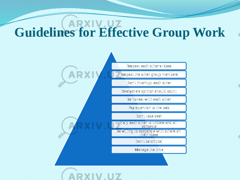 Guidelines for Effective Group Work Respect each other’s ideas Respect the other group members Don’t interrupt each other Everyone’s opinion should count Be honest with each other Pay attantion to the task Don’t take over Help each other to understand all concepts Be willing to cooperate with others on their ideas Don’t be critical Manage the time 