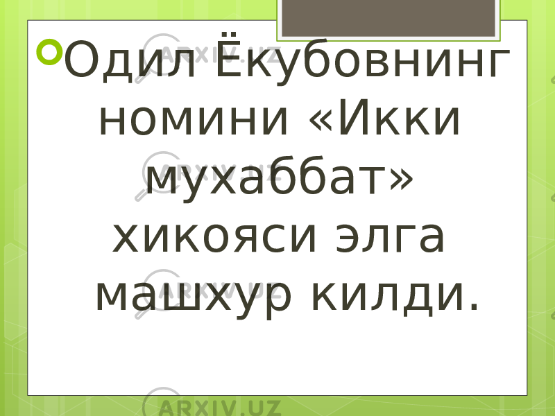  Одил Ёкубовнинг номини «Икки мухаббат» хикояси элга машхур килди. 