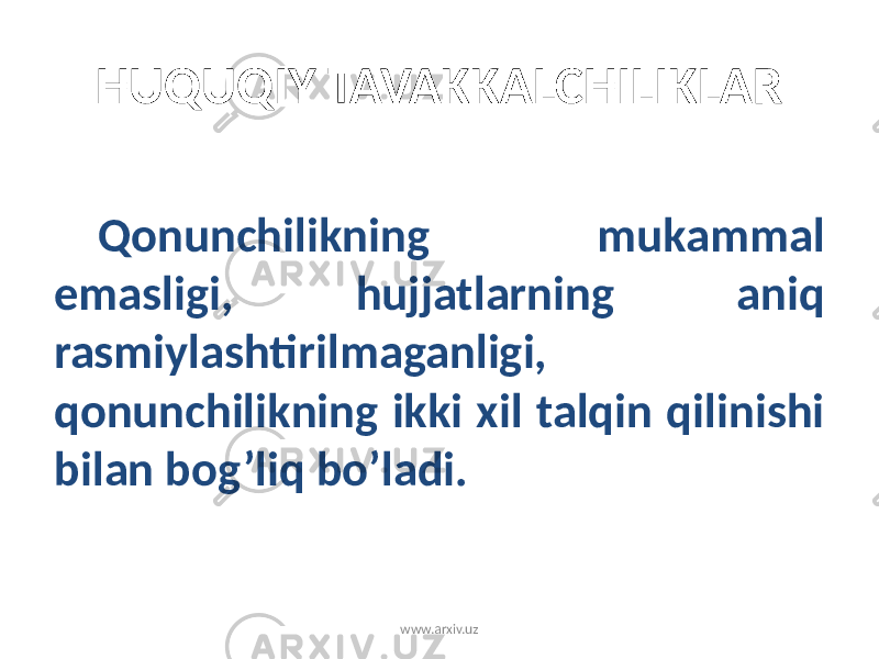 HUQUQIY TAVAKKALCHILIKLAR Qonunchilikning mukammal emasligi, hujjatlarning aniq rasmiylashtirilmaganligi, qonunchilikning ikki xil talqin qilinishi bilan bog’liq bo’ladi. www.arxiv.uz 