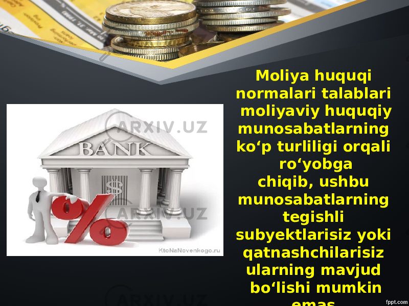 Moliya huquqi normalari talablari moliyaviy huquqiy munosabatlarning ko‘p turliligi orqali ro‘yobga chiqib, ushbu munosabatlarning tegishli subyektlarisiz yoki qatnashchilarisiz ularning mavjud bo‘lishi mumkin emas. 