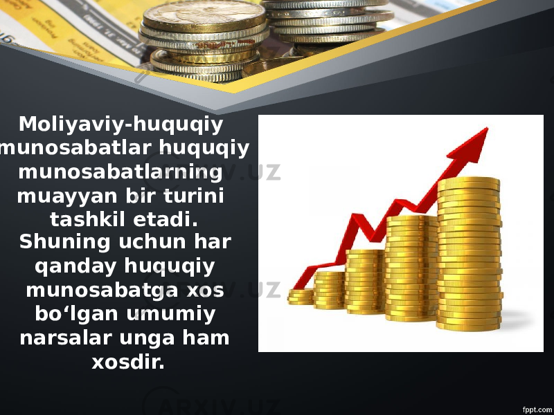 Moliyaviy-huquqiy munosabatlar huquqiy munosabatlarning muayyan bir turini tashkil etadi. Shuning uchun har qanday huquqiy munosabatga xos bo‘lgan umumiy narsalar unga ham xosdir. 