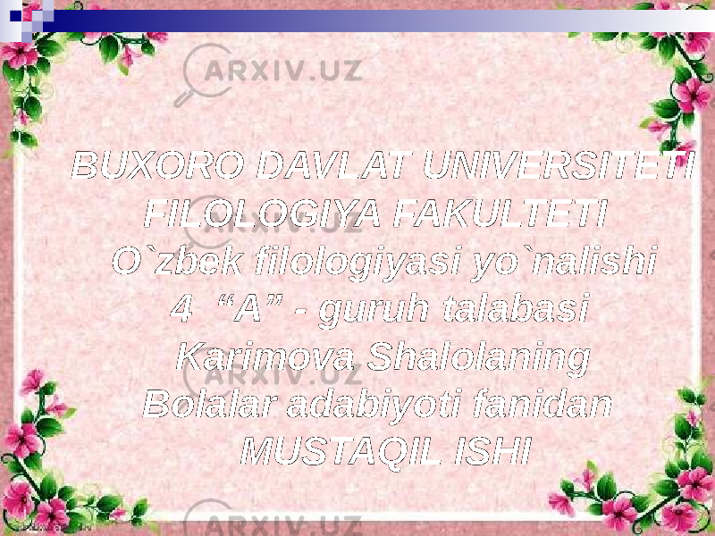 BUXORO DAVLAT UNIVERSITETI FILOLOGIYA FAKULTETI O`zbek filologiyasi yo`nalishi 4 “A” - guruh talabasi Karimova Shalolaning Bolalar adabiyoti fanidan MUSTAQIL ISHI 