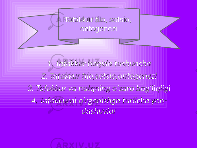 1. Tafakkur haqida tushuncha 2. Tafakkur filo,sotsio,ontogenezi 3. Tafakkur va nutqning o&#39;zaro bog&#39;liqligi 4. Tafakkurni o&#39;rganishga turlicha yon - dashuvlar Tafakkur filo, sotsio, ontogenezi 