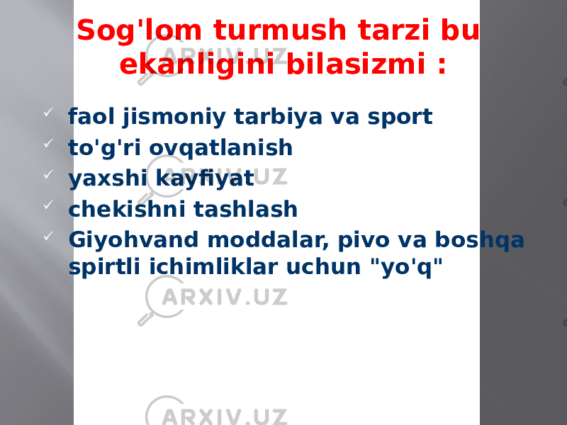 Sog&#39;lom turmush tarzi bu ekanligini bilasizmi :  faol jismoniy tarbiya va sport  to&#39;g&#39;ri ovqatlanish  yaxshi kayfiyat  chekishni tashlash  Giyohvand moddalar, pivo va boshqa spirtli ichimliklar uchun &#34;yo&#39;q&#34; 