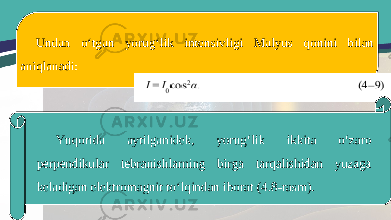 Undan o‘tgan yorug‘lik intensivligi Malyus qonini bilan aniqlanadi: Yuqorida aytilganidek, yorug‘lik ikkita o‘zaro perpendikular tebranishlarning birga tarqalishidan yuzaga keladigan elektromagnit to‘lqindan iborat (4.8-rasm). 