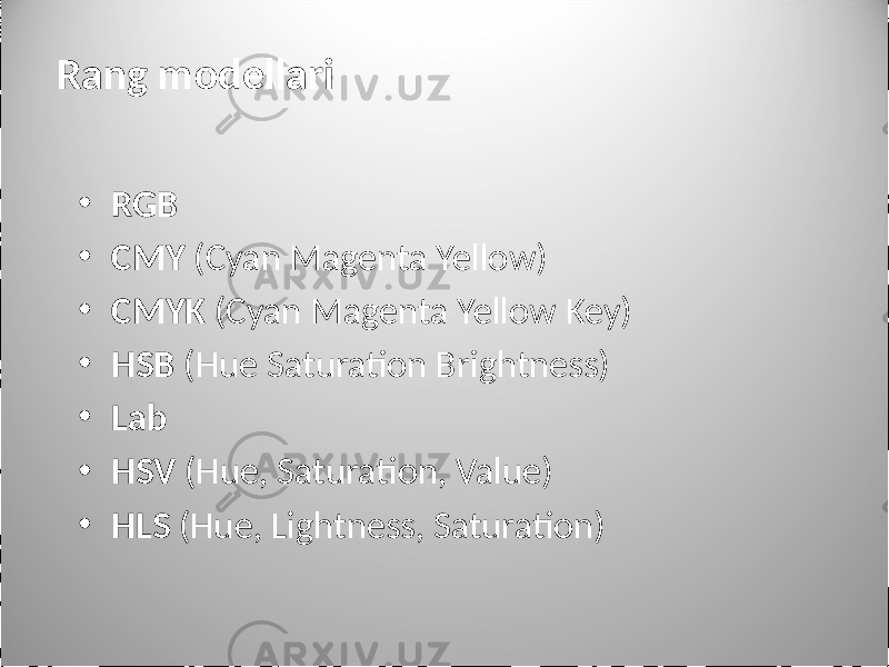 Rang modellari • RGB • CMY (Cyan Magenta Yellow) • CMYK (Cyan Magenta Yellow Key) • HSB (Hue Saturation Brightness) • Lab • HSV (Hue, Saturation, Value) • HLS (Hue, Lightness, Saturation) 