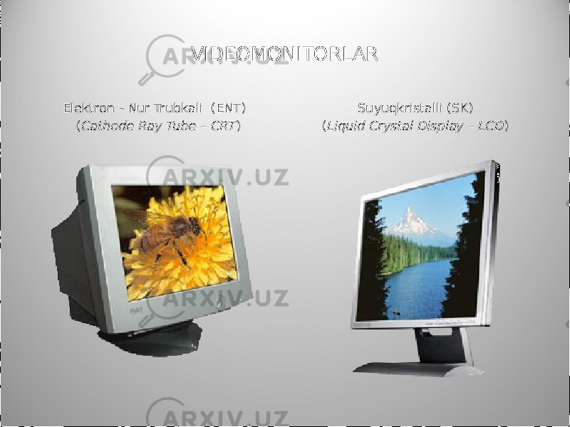 VIDEOMONITORLAR Elektron - Nur Trubkali (ENT) ( Cathode Ray Tube – CRT ) Suyuqkristalli (SK) ( Liquid Crystal Display – LCD ) 