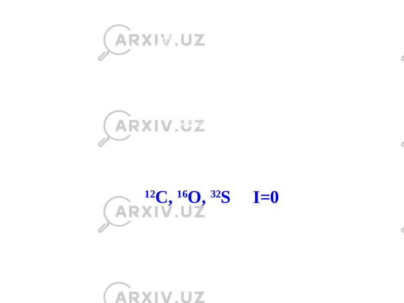 12 C, 16 O, 32 S I=0 