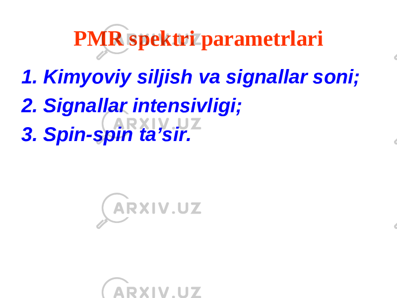 PMR spektri parametrlari 1. Kimyoviy siljish va signallar soni; 2. Signallar intensivligi; 3. Spin-spin ta’sir. 