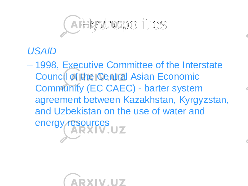 Hydropolitics USAID – 1998, Executive Committee of the Interstate Council of the Central Asian Economic Community (EC CAEC) - barter system agreement between Kazakhstan, Kyrgyzstan, and Uzbekistan on the use of water and energy resources 