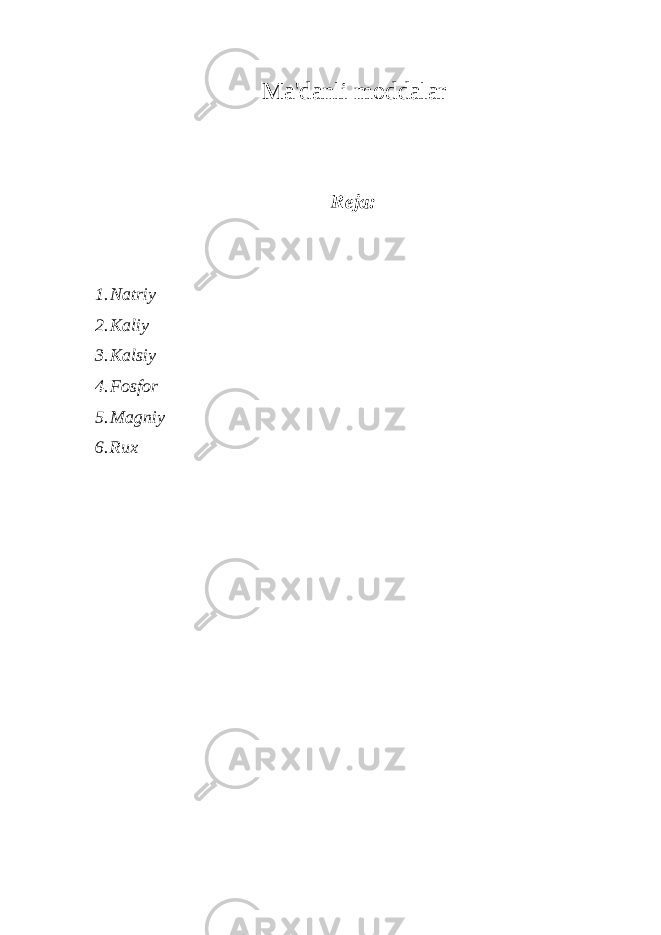 Ma&#39;danli moddalar Reja: 1. Natriy 2. Kaliy 3. Kalsiy 4. Fosfor 5. Magniy 6. Rux 