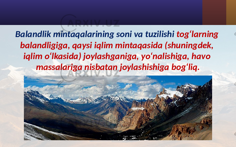 Balandlik mintaqalarining soni va tuzilishi tog‘larning balandligiga, qaysi iqlim mintaqasida (shuningdek, iqlim o‘lkasida) joylashganiga, yo‘nalishiga, havo massalariga nisbatan joylashishiga bog‘liq. 