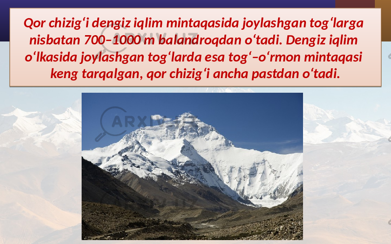 Qor chizig‘i dengiz iqlim mintaqasida joylashgan tog‘larga nisbatan 700–1000 m balandroqdan o‘tadi. Dengiz iqlim o‘lkasida joylashgan tog‘larda esa tog‘–o‘rmon mintaqasi keng tarqalgan, qor chizig‘i ancha pastdan o‘tadi. 331311 0608 131A05 09 