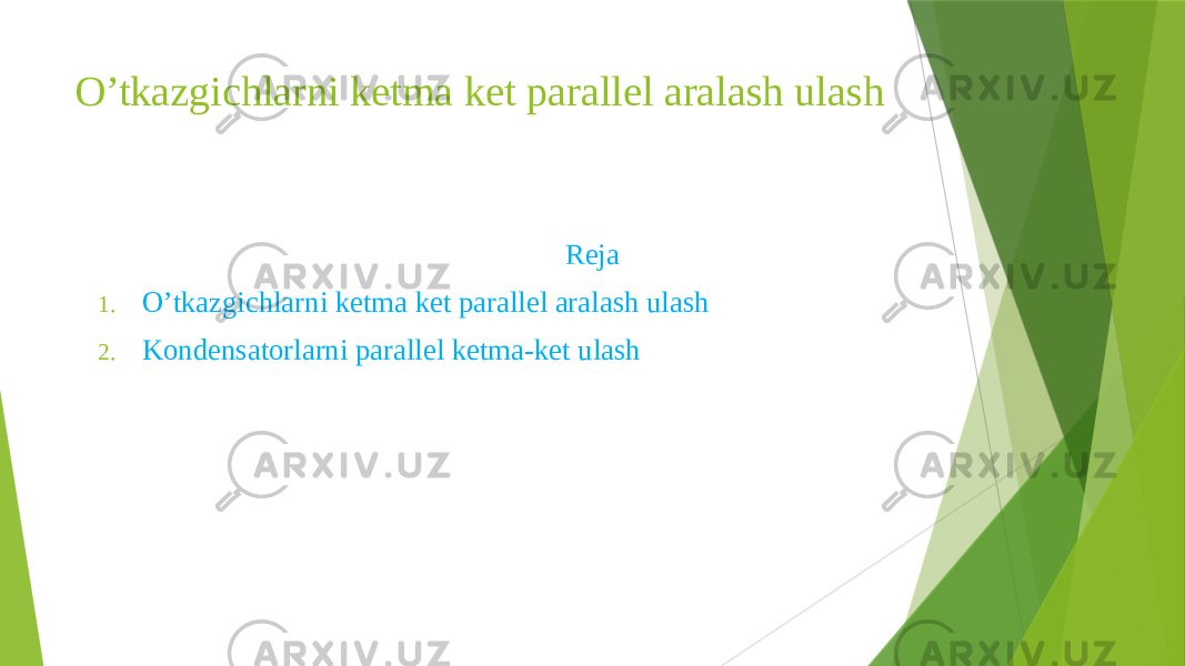 O’tkazgichlarni ketma ket parallel aralash ulash Reja 1. O’tkazgichlarni ketma ket parallel aralash ulash 2. Kondensatorlarni parallel ketma-ket ulash 