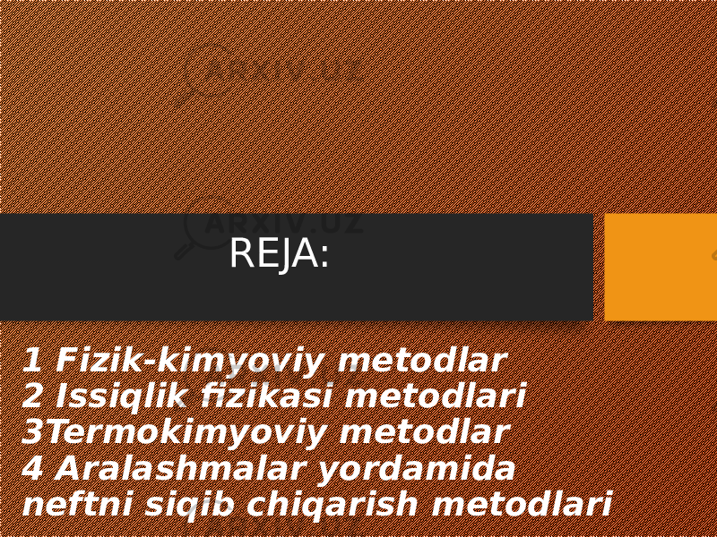 1 Fizik-kimyoviy metodlar 2 Issiqlik fizikasi metodlari 3Termokimyoviy metodlar 4 Aralashmalar yordamida neftni siqib chiqarish metodlari REJA: 