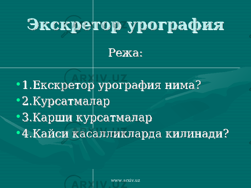 Экскретор урографияЭкскретор урография Режа:Режа: • 1.Екскретор урография нима?1.Екскретор урография нима? • 2.Курсатмалар2.Курсатмалар • 3.Карши курсатмалар3.Карши курсатмалар • 4.Кайси касалликларда килинади?4.Кайси касалликларда килинади? www.arxiv.uz 