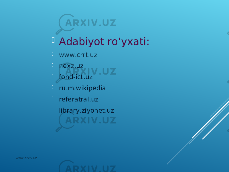  Adabiyot ro‘yxati:  www.crrt.uz  nexz.uz  fond-ict.uz  ru.m.wikipedia  referatral.uz  library.ziyonet.uz www.arxiv.uz 