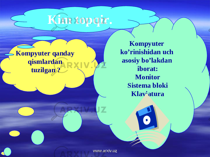 Kompyuter qanday qismlardan tuzilgan ? Kompyuter ko’rinishidan uch asosiy bo’lakdan iborat: Monitor Sistema bloki KlaviaturaKim topqir. www.arxiv.uzwww.arxiv.uz 