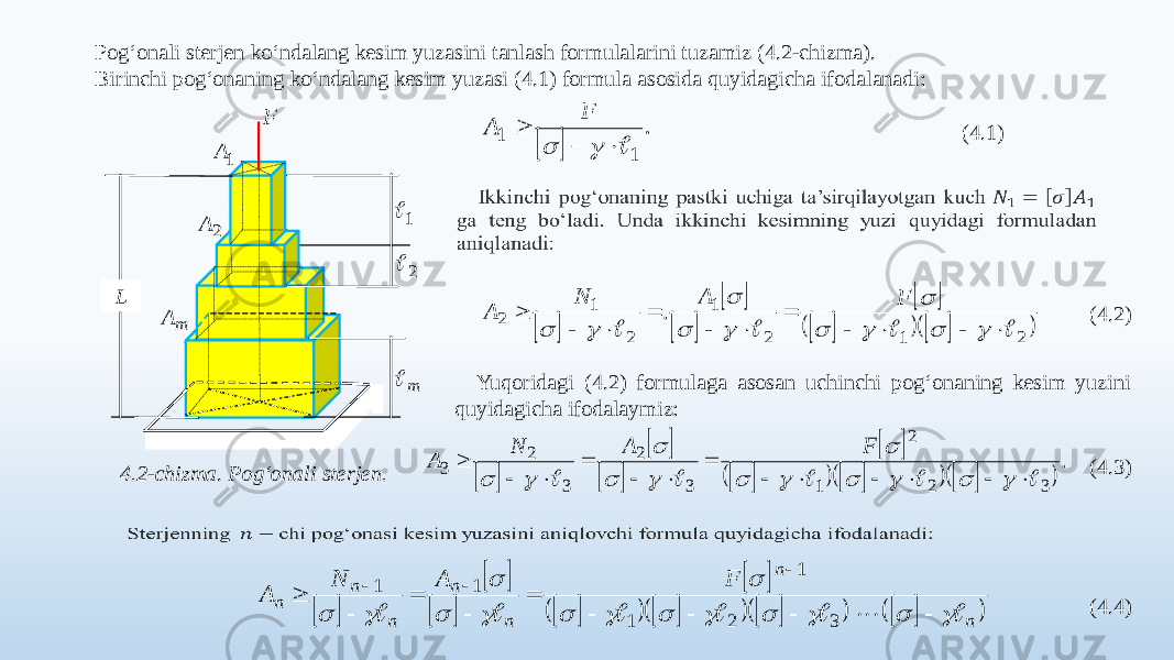 Pog‘onali sterjen ko‘ndalang kesim yuzasini tanlash formulalarini tuzamiz (4.2-chizma). Birinchi pog‘onaning ko‘ndalang kesim yuzasi (4.1) formula asosida quyidagicha ifodalanadi: (4.1) 4.2-chizma . Pog‘onali sterjen.   Yuqoridagi (4.2) formulaga asosan uchinchi pog‘onaning kesim yuzini quyidagicha ifodalaymiz: (4.2) (4.3)   (4.4) . 11    F А 2 А m А F 1 А 2  1 m  L                 2 1 2 1 2 1 2 .                          F A N А                     . 3 2 1 2 3 2 3 2 3                               F A N А                         n n n n n n n F A N А                                  3 2 1 1 1 1 