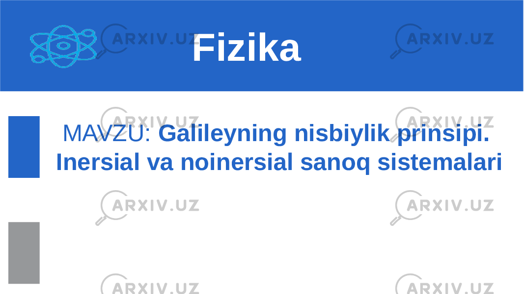 MAVZU: Galileyning nisbiylik prinsipi. Inersial va noinersial sanoq sistemalari Fizika 