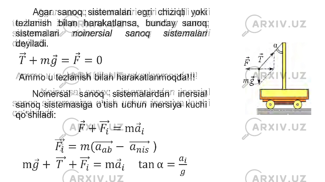  Agar sanoq sistemalari egri chiziqli yoki tezlanish bilan harakatlansa, bunday sanoq sistemalari noinersial sanoq sistemalari deyiladi. Ammo u tezlanish bilan harakatlanmoqda!!! Noinersal sanoq sistemalardan inersial sanoq sistemasiga o‘tish uchun inersiya kuchi qo‘shiladi: ) 