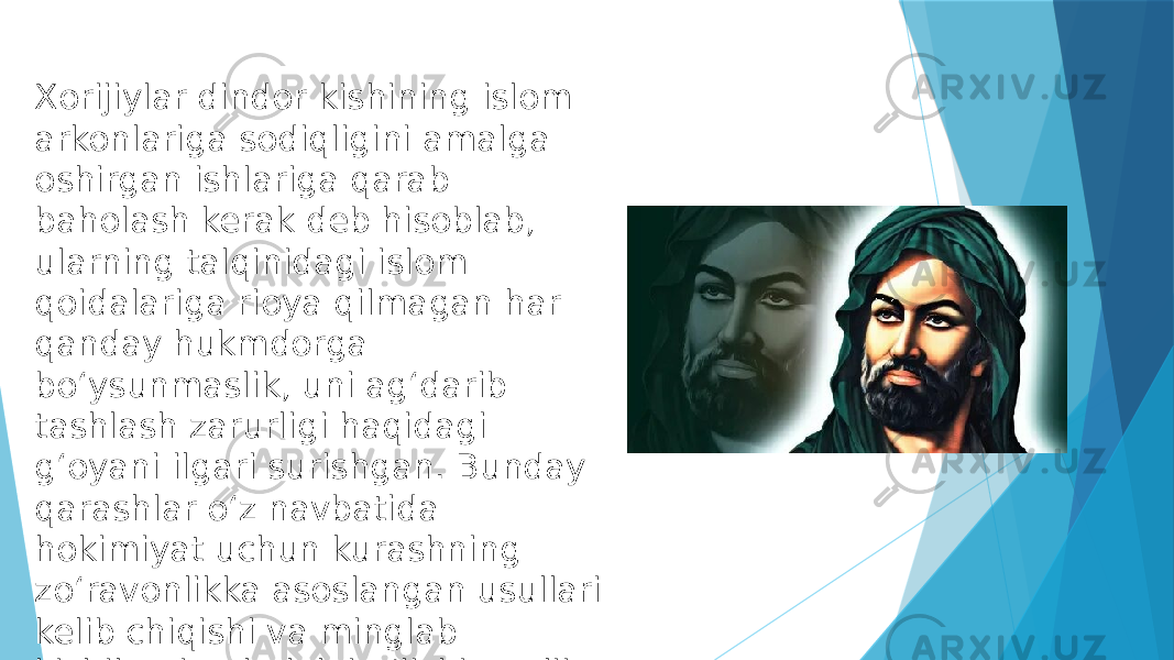 Xorijiylar dindor kishining islom arkonlariga sodiqligini amalga oshirgan ishlariga qarab baholash kerak deb hisoblab, ularning talqinidagi islom qoidalariga rioya qilmagan har qanday hukmdorga boʻysunmaslik, uni agʻdarib tashlash zarurligi haqidagi gʻoyani ilgari surishgan. Bunday qarashlar oʻz navbatida hokimiyat uchun kurashning zoʻravonlikka asoslangan usullari kelib chiqishi va minglab kishilarning halok boʻlishiga olib kelgan. 