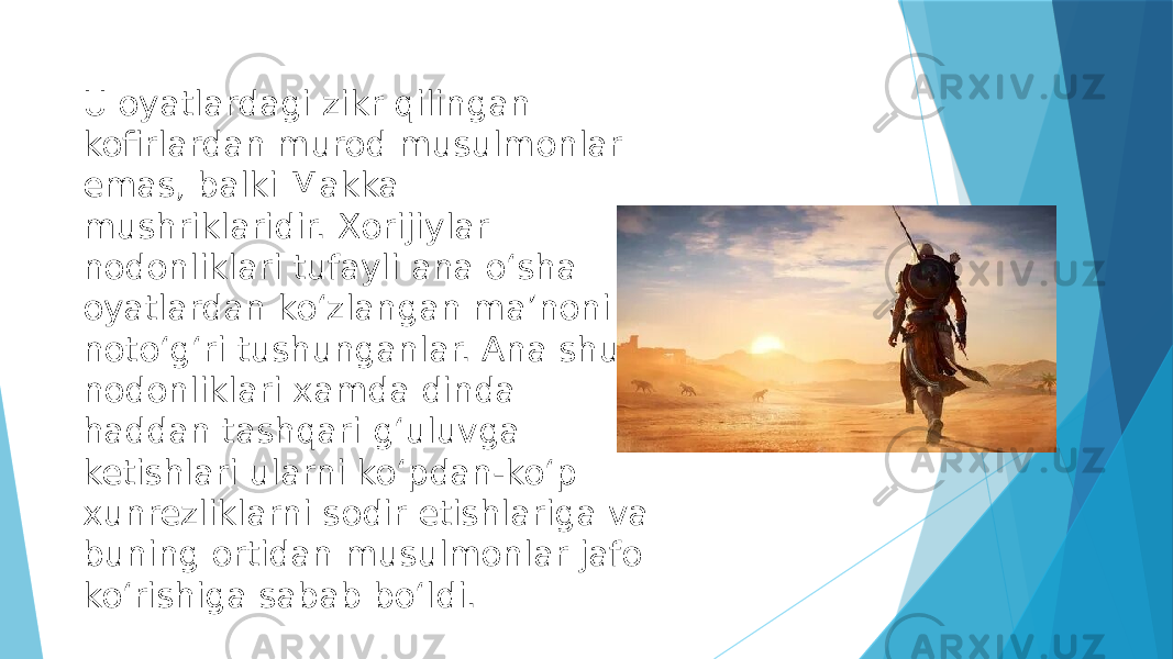 U oyatlardagi zikr qilingan kofirlardan murod musulmonlar emas, balki Makka mushriklaridir. Xorijiylar nodonliklari tufayli ana oʻsha oyatlardan koʻzlangan maʼnoni notoʻgʻri tushunganlar. Ana shu nodonliklari xamda dinda haddan tashqari gʻuluvga ketishlari ularni koʻpdan-koʻp xunrezliklarni sodir etishlariga va buning ortidan musulmonlar jafo koʻrishiga sabab boʻldi. 