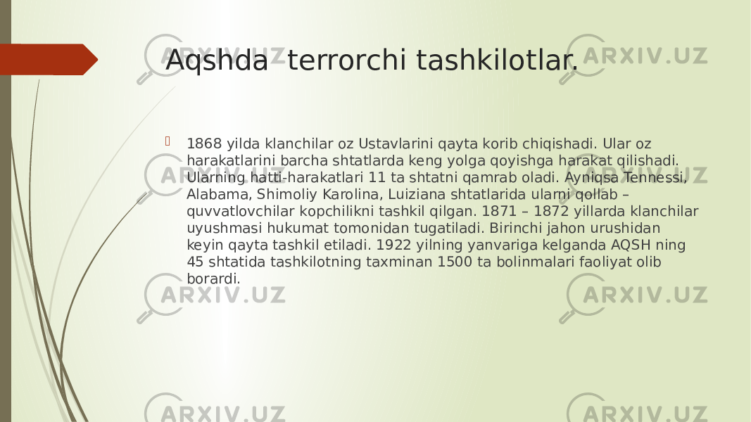 Aqshda terrorchi tashkilotlar.  1868 yilda klanchilar оz Ustavlarini qayta kоrib chiqishadi. Ular оz harakatlarini barcha shtatlarda keng yоlga qоyishga harakat qilishadi. Ularning hatti-harakatlari 11 ta shtatni qamrab oladi. Ayniqsa Tennessi, Alabama, Shimoliy Karolina, Luiziana shtatlarida ularni qоllab – quvvatlovchilar kоpchilikni tashkil qilgan. 1871 – 1872 yillarda klanchilar uyushmasi hukumat tomonidan tugatiladi. Birinchi jahon urushidan keyin qayta tashkil etiladi. 1922 yilning yanvariga kelganda AQSH ning 45 shtatida tashkilotning taxminan 1500 ta bоlinmalari faoliyat olib borardi. 