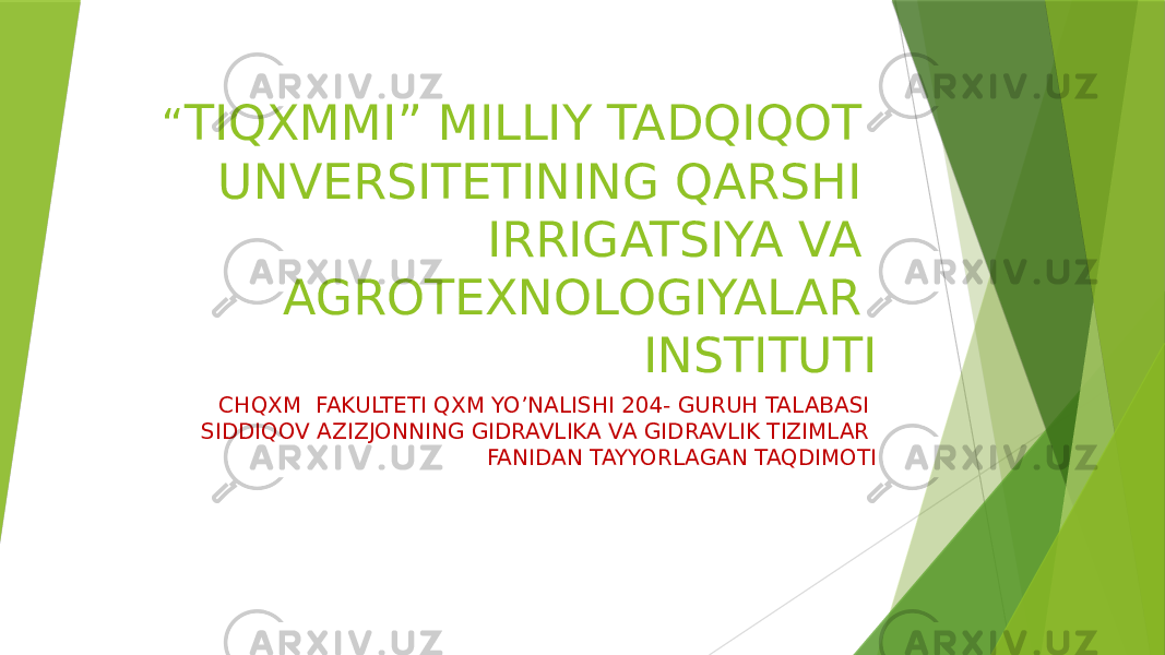 “ TIQXMMI” MILLIY TADQIQOT UNVERSITETINING QARSHI IRRIGATSIYA VA AGROTEXNOLOGIYALAR INSTITUTI CHQXM FAKULTETI QXM YO’NALISHI 204- GURUH TALABASI SIDDIQOV AZIZJONNING GIDRAVLIKA VA GIDRAVLIK TIZIMLAR FANIDAN TAYYORLAGAN TAQDIMOTI 