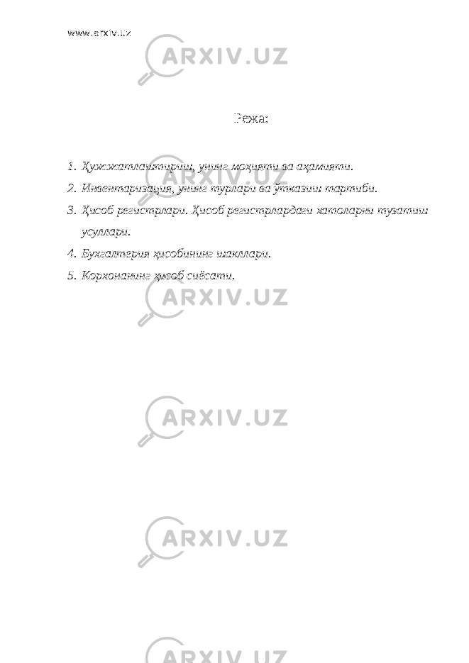 www.arxiv.uz Режа: 1. Ҳужжатлаштириш, унинг моҳияти ва аҳамияти. 2. Инвентаризация, унинг турлари ва ўтказиш тартиби. 3. Ҳисоб регистрлари. Ҳисоб регистрлардаги хатоларни тузатиш усуллари. 4. Бухгалтерия ҳисобининг шакллари. 5. Корхонанинг ҳисоб сиёсати. 