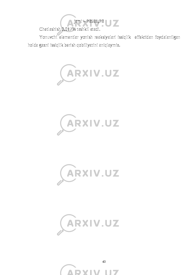 jami – 28591,28 Chetlashish 0,017% tashkil etadi. Yonuvchi elementlar yonish reaksiyalari issiqlik effektidan foydalanilgan holda gazni issiqlik berish qobiliyatini aniqlaymiz. 43 