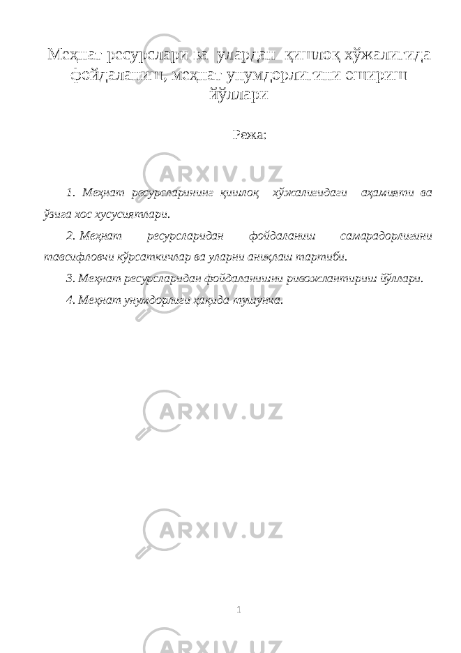 М еҳнат ресурслари ва улардан қишлоқ хўжалигида фойдаланиш, меҳнат унумдорлигини ошириш йўллари Режа: 1. Меҳнат ресурсларининг қишлоқ хўжалигидаги аҳамияти ва ўзига хос хусусиятлари. 2.   Меҳнат ресурсларидан фойдаланиш самарадорлигини тавсифловчи кўрсаткичлар ва уларни аниқлаш тартиби. 3. Меҳнат ресурсларидан фойдаланишни ривожлантириш йўллари. 4. Меҳнат унумдорлиги ҳақида тушунча. 1 