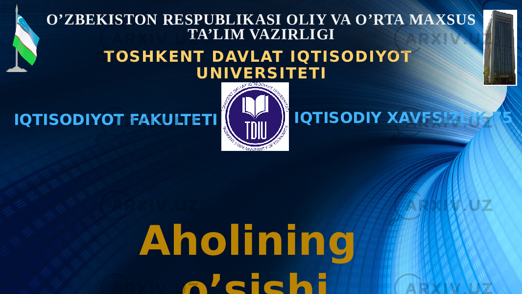 O’ZBEKISTON RESPUBLIKASI OLIY VA O’RTA MAXSUS TA’LIM VAZIRLIGI T O S H K E N T D AV L AT I Q T I S O D I YO T U N I V E R S I T E T I IQTISODIY XAVFSIZLIK-75 IQTISODIYOT FAKULTETI Aholining o’sishi 