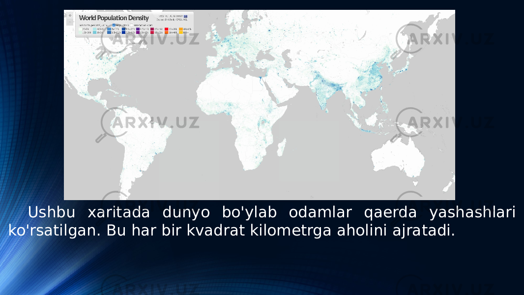 Ushbu xaritada dunyo bo&#39;ylab odamlar qaerda yashashlari ko&#39;rsatilgan. Bu har bir kvadrat kilometrga aholini ajratadi. 