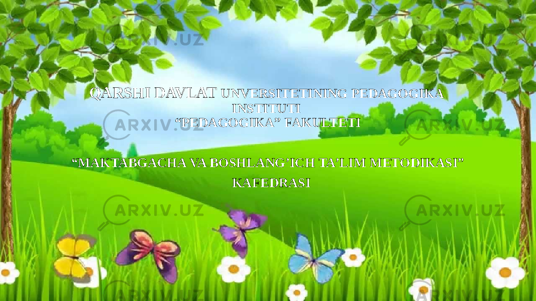 QARSHI DAVLAT UNVERSITETINING PEDAGOGIKA INSTITUTI “PEDAGOGIKA” FAKULTETI “ MAKTABGACHA VA BOSHLANG’ICH TA’LIM METODIKASI” KAFEDRASI 