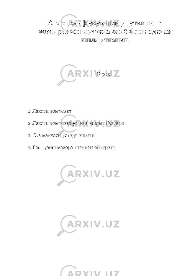 Аклан заиф укувчилар нуткининг лексик томони устида олиб бориладиган ишлар тизими Режа. 1. Лексик компонет. 2. Лексик компонет устида ишлаш йуллари. 3. Суз маъноси устида ишлаш. 4. Гап тузиш махоратини кенгайтириш. 