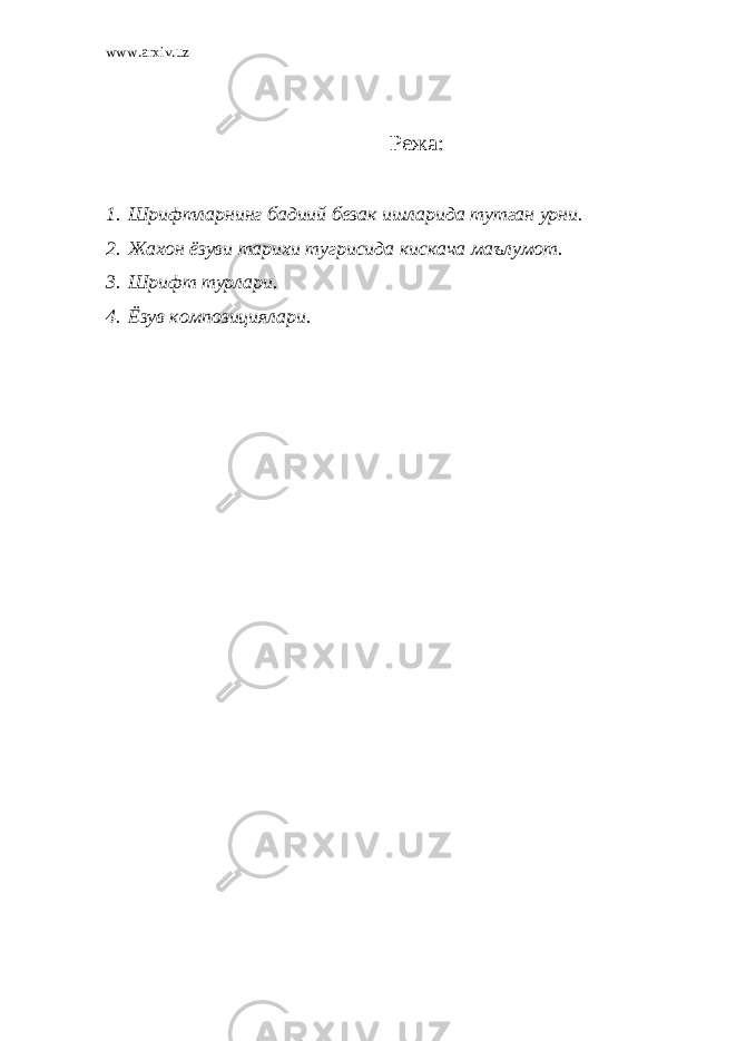 www.arxiv.uz Режа: 1. Шрифтларнинг бадиий безак ишларида тутган урни. 2. Жахон ёзуви тарихи тугрисида кискача ма ъ лумот. 3. Шрифт турлари. 4. Ёзув композициялари. 