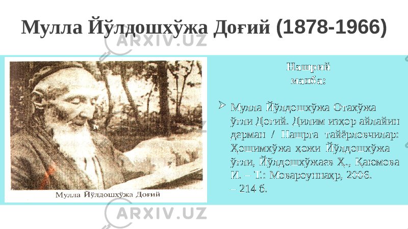Мулла Йўлдошхўжа Доғий (1878-1966) Нашрий манба:  Мулла Йўлдошхўжа Отахўжа ўғли Доғий. Дилим изҳор айлайин дерман / Нашрга тайёрловчилар: Ҳошимхўжа ҳожи Йўлдошхўжа ўғли, Йўлдошхўжаев Ҳ., Қаюмова И. – Т.: Мовароуннаҳр, 2006. – 214 б. 