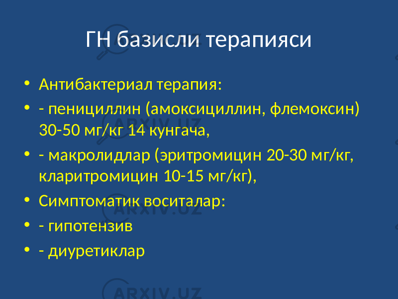 ГН базисли терапияси • Антибактериал терапия: • - пенициллин (амоксициллин, флемоксин) 30-50 мг/кг 14 кунгача, • - макролидлар (эритромицин 20-30 мг/кг, кларитромицин 10-15 мг/кг), • Симптоматик воситалар: • - гипотензив • - диуретиклар 