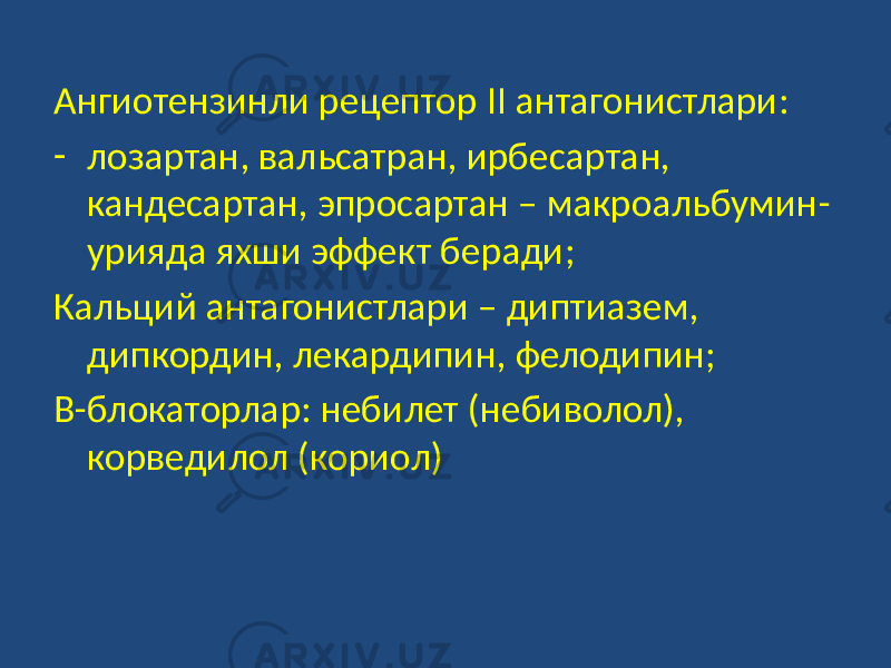 Ангиотензинли рецептор II антагонистлари: - лозартан, вальсатран, ирбесартан, кандесартан, эпросартан – макроальбумин- урияда яхши эффект беради; Кальций антагонистлари – диптиазем, дипкордин, лекардипин, фелодипин; В-блокаторлар: небилет (небиволол), корведилол (кориол) 