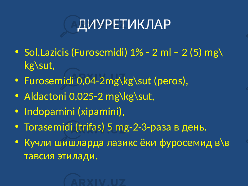 ДИУРЕТИКЛАР • Sol.Lazicis (Furosemidi) 1% - 2 ml – 2 (5) mg\ kg\sut, • Furosemidi 0,04-2mg\kg\sut (peros), • Aldactoni 0,025-2 mg\kg\sut, • Indopamini (xipamini), • Torasemidi (trifas) 5 mg-2-3-раза в день. • Кучли шишларда лазикс ёки фуросемид в\в тавсия этилади. 